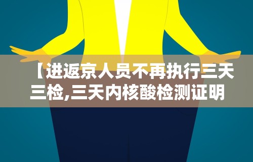【进返京人员不再执行三天三检,三天内核酸检测证明进京】