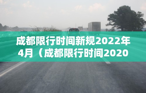 成都限行时间新规2022年4月（成都限行时间2020最新规定）