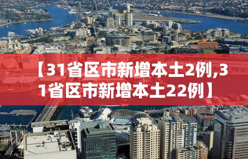 【31省区市新增本土2例,31省区市新增本土22例】 【31省区市新增本土2例,31省区市新增本土22例】