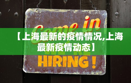 【上海最新的疫情情况,上海最新疫情动态】