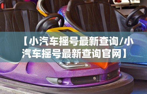 【小汽车摇号最新查询/小汽车摇号最新查询官网】