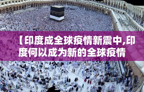 【印度成全球疫情新震中,印度何以成为新的全球疫情中心?】