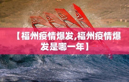 【福州疫情爆发,福州疫情爆发是哪一年】