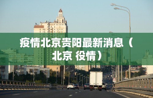 疫情北京贵阳最新消息（北京 役情）