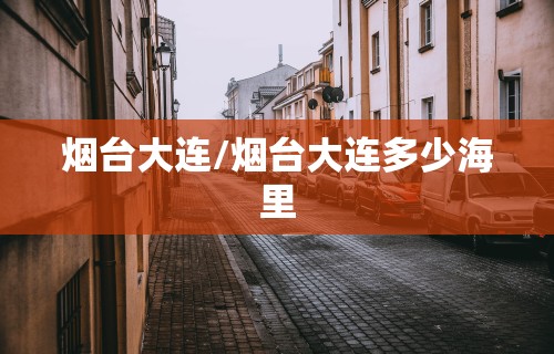 烟台大连/烟台大连多少海里