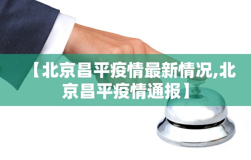 【北京昌平疫情最新情况,北京昌平疫情通报】