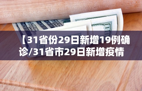 【31省份29日新增19例确诊/31省市29日新增疫情最新消息】