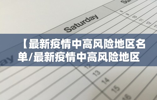 【最新疫情中高风险地区名单/最新疫情中高风险地区最新有哪些】 【最新疫情中高风险地区名单/最新疫情中高风险地区最新有哪些】