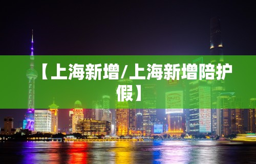 【上海新增/上海新增陪护假】