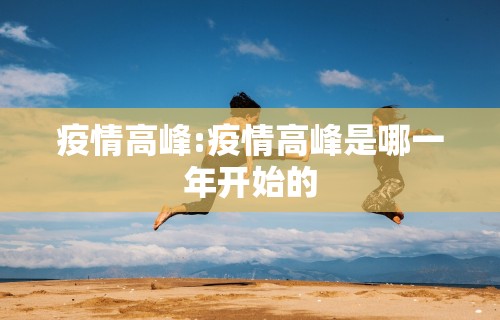 疫情高峰:疫情高峰是哪一年开始的