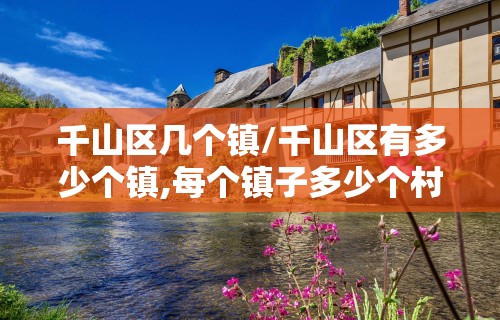 千山区几个镇/千山区有多少个镇,每个镇子多少个村