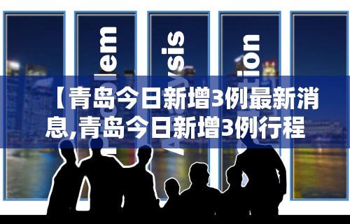 【青岛今日新增3例最新消息,青岛今日新增3例行程】