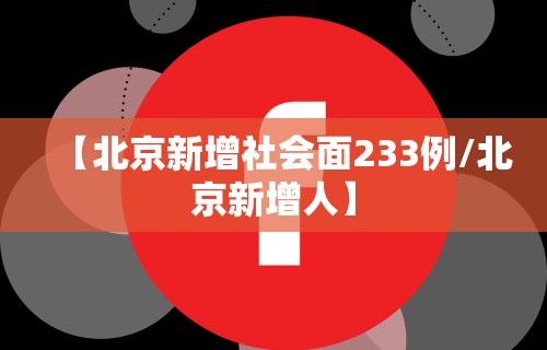 【北京新增社会面233例/北京新增人】 【北京新增社会面233例/北京新增人】