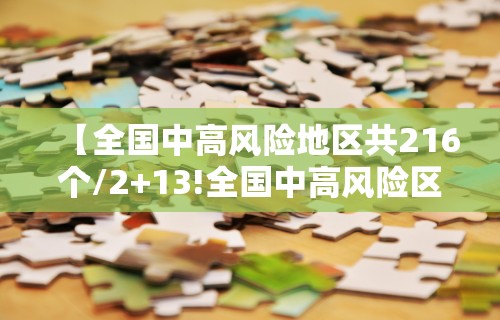 【全国中高风险地区共216个/2+13!全国中高风险区分布在这些地方】 【全国中高风险地区共216个/2+13!全国中高风险区分布在这些地方】