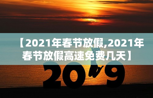 【2021年春节放假,2021年春节放假高速免费几天】
