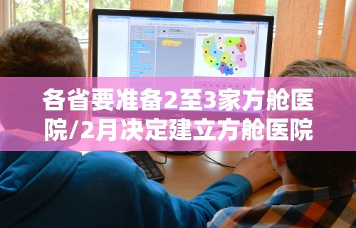 各省要准备2至3家方舱医院/2月决定建立方舱医院是希望