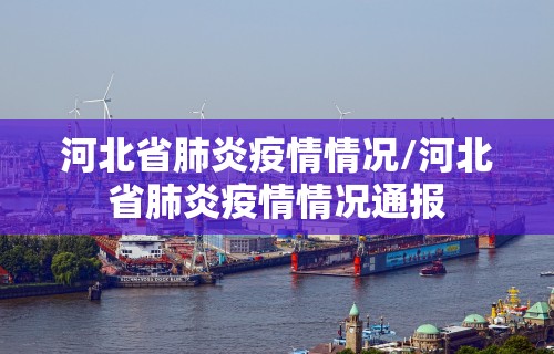 河北省肺炎疫情情况/河北省肺炎疫情情况通报