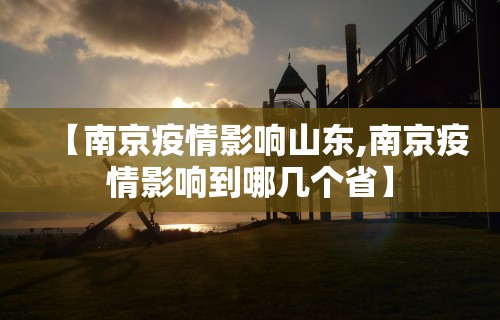【南京疫情影响山东,南京疫情影响到哪几个省】