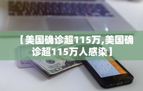 【美国确诊超115万,美国确诊超115万人感染】