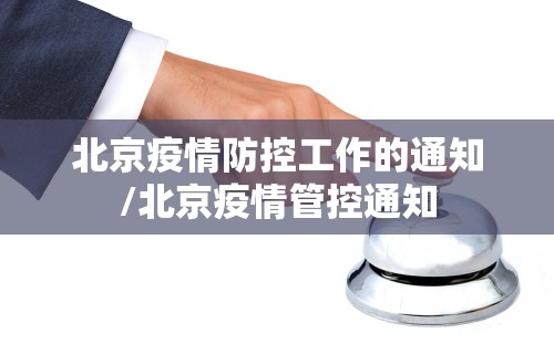 北京疫情防控工作的通知/北京疫情管控通知