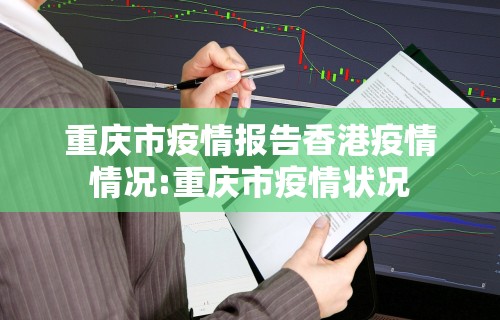 重庆市疫情报告香港疫情情况:重庆市疫情状况