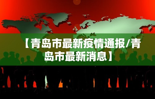 【青岛市最新疫情通报/青岛市最新消息】