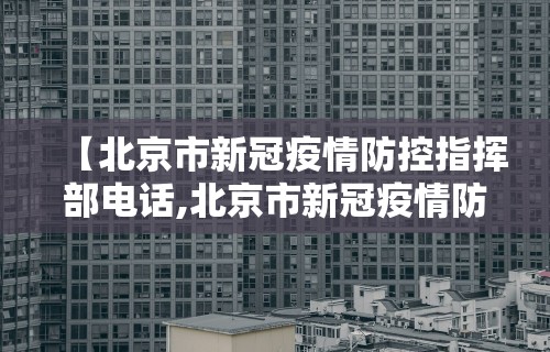 【北京市新冠疫情防控指挥部电话,北京市新冠疫情防控指挥部电话号码】