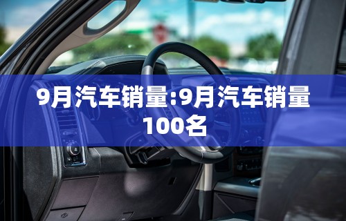9月汽车销量:9月汽车销量100名