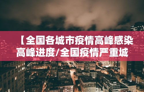 【全国各城市疫情高峰感染高峰进度/全国疫情严重城市】
