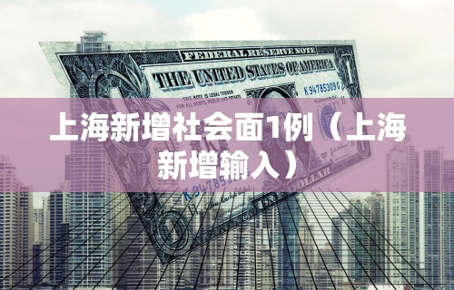 上海新增社会面1例(上海新增输入) 上海新增社会面1例(上海新增输入)