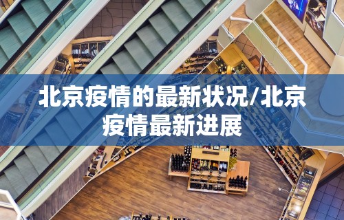 北京疫情的最新状况/北京疫情最新进展
