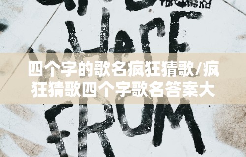 四个字的歌名疯狂猜歌/疯狂猜歌四个字歌名答案大全