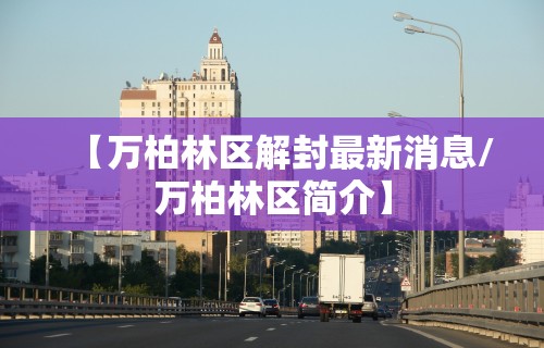 【万柏林区解封最新消息/万柏林区简介】
