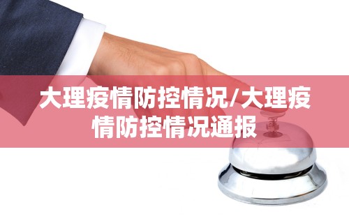大理疫情防控情况/大理疫情防控情况通报