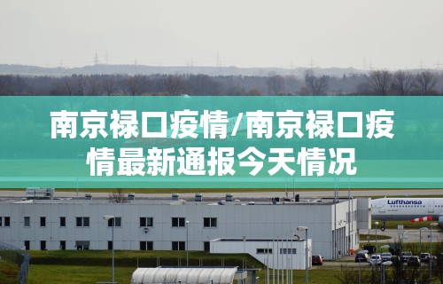 南京禄口疫情/南京禄口疫情最新通报今天情况