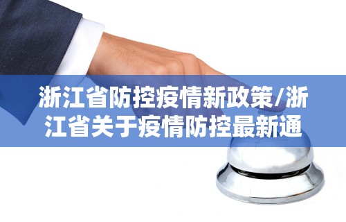 浙江省防控疫情新政策/浙江省关于疫情防控最新通知