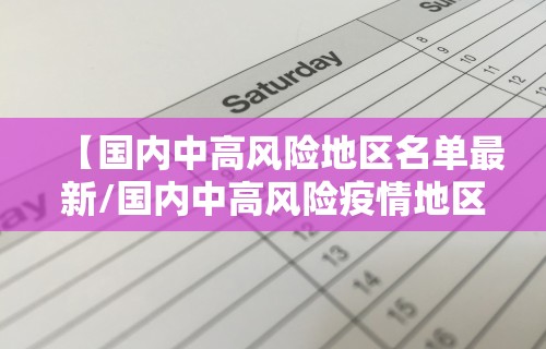 【国内中高风险地区名单最新/国内中高风险疫情地区有哪些】