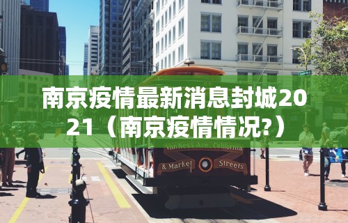 南京疫情最新消息封城2021（南京疫情情况?）