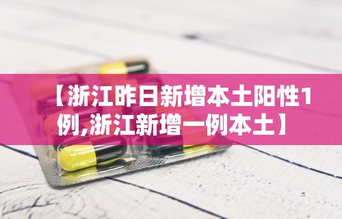 【浙江昨日新增本土阳性1例,浙江新增一例本土】