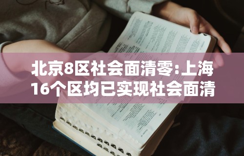 北京8区社会面清零:上海16个区均已实现社会面清零
