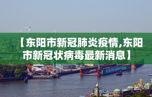 【东阳市新冠肺炎疫情,东阳市新冠状病毒最新消息】