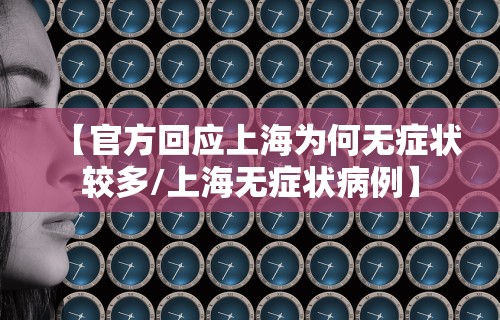 【官方回应上海为何无症状较多/上海无症状病例】
