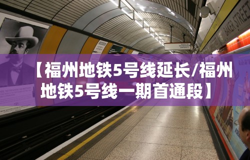 【福州地铁5号线延长/福州地铁5号线一期首通段】