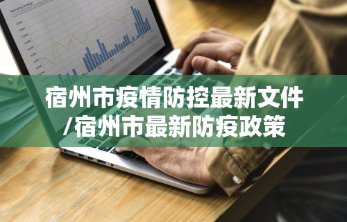 宿州市疫情防控最新文件/宿州市最新防疫政策