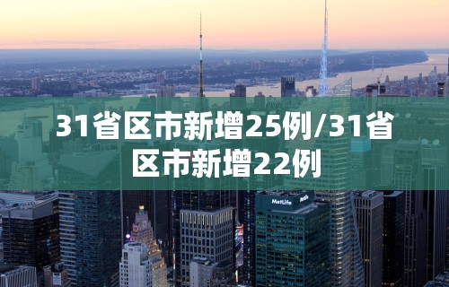 31省区市新增25例/31省区市新增22例