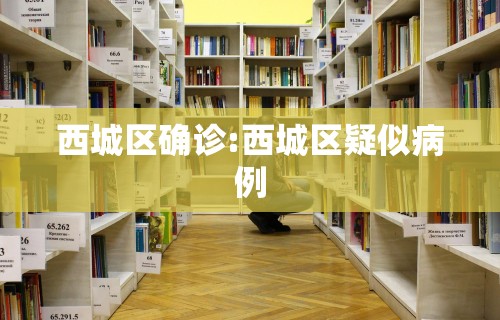 西城区确诊:西城区疑似病例