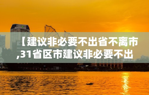 【建议非必要不出省不离市,31省区市建议非必要不出省不离市】