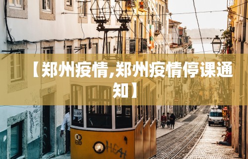 【郑州疫情,郑州疫情停课通知】