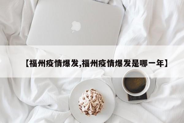 【福州疫情爆发,福州疫情爆发是哪一年】
