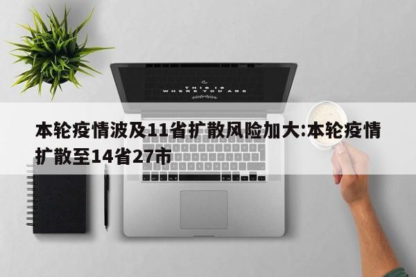本轮疫情波及11省扩散风险加大:本轮疫情扩散至14省27市
